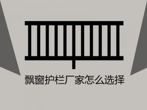 飄窗護(hù)欄廠家怎么選擇？